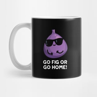 Go Fig Or Go Home Cute Positive Fruit Pun Mug